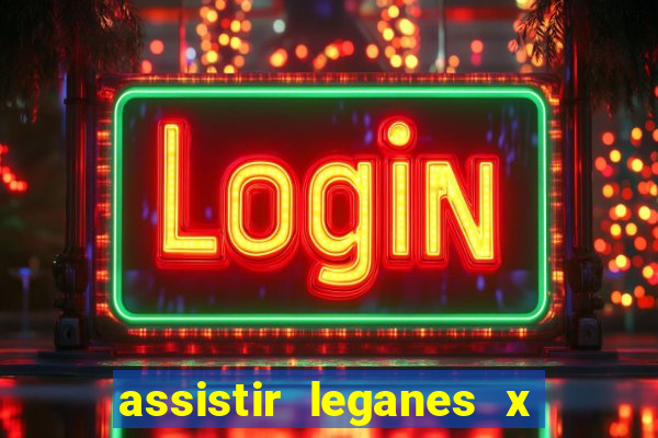 assistir leganes x real madrid ao vivo online gratis